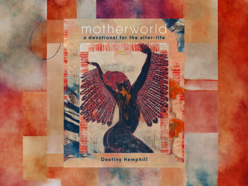 The cover of Destiny Hemphill's latest poetry collection, "motherworld: a devotional for the alter-life."